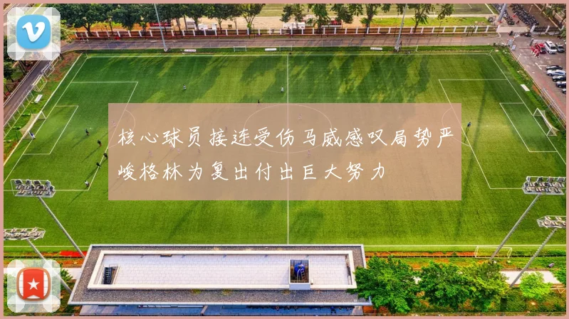 核心球员接连受伤马威感叹局势严峻格林为复出付出巨大努力